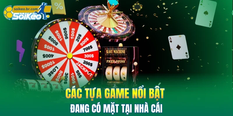 Các tựa game nổi bật đang có mặt tại nhà cái