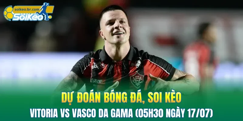 Soi Kèo Vitoria vs Vasco da Gama (05h30 Ngày 17/07) Giải VĐQG Brazil 2 Chủ nhà Vitoria đang gặp bất lợi về quân số trước đối thủ