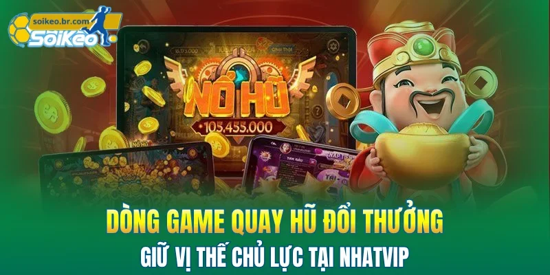 NHATVIP - Không Gian Giải Trí Thượng Lưu Top Đầu Việt Nam 3 Dòng game quay hũ đổi thưởng giữ vị thế chủ lực tại NHATVIP
