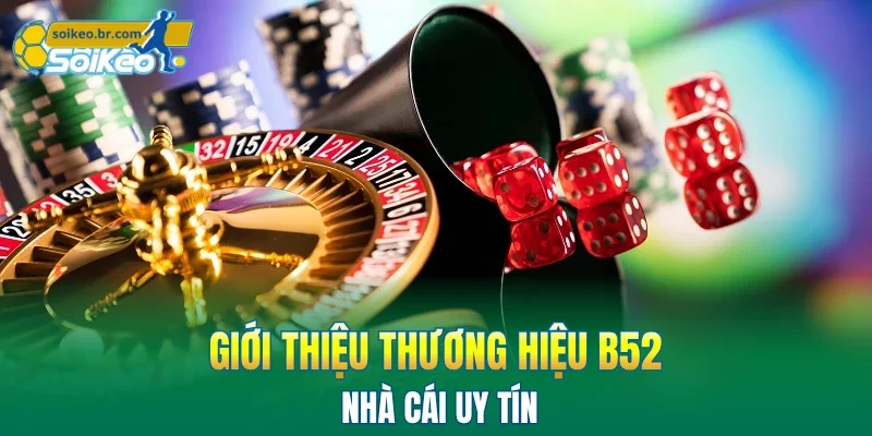 B52 - Khám Phá Game Hay, Săn Thưởng Liền Tay Cực Khủng 1 Giới thiệu thương hiệu B52 nhà cái uy tín