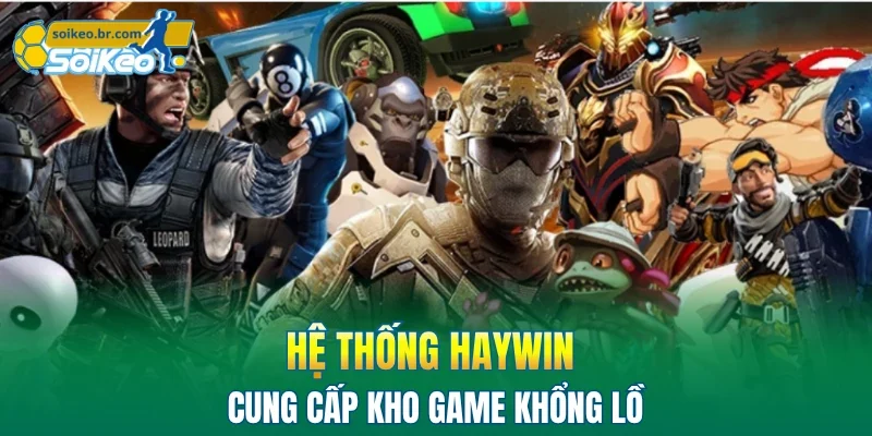 Hệ thống HAYWIN  cung cấp kho game khổng lồ