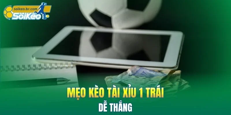 Kèo Tài Xỉu 1 Trái - Mẹo Đánh Giá Mọi Thế Trận Bách Thắng 3 Mẹo kèo tài xỉu dễ thắng