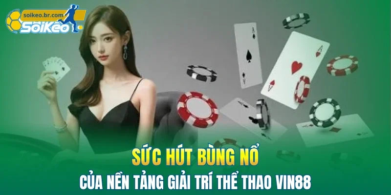 Vin88 | Sân Chơi Cá Cược Trực Tuyến Nhất Hiện Nay 2026 1 Sức hút bùng nổ của nền tảng giải trí thể thao Vin88