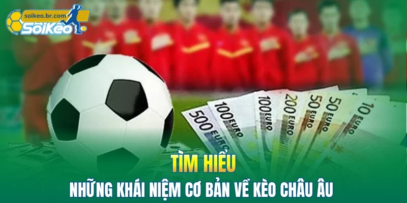 Kèo Châu Âu - 3 Bí Kíp Bắt Tỷ Lệ Bóng Đá Hiệu Quả 2026 1 Tìm hiểu những khái niệm cơ bản về kèo châu âu